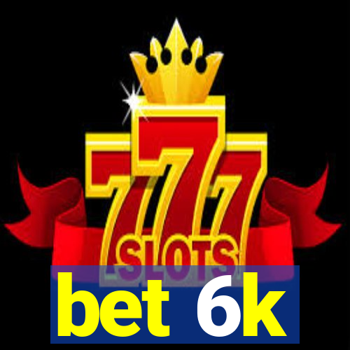 bet 6k